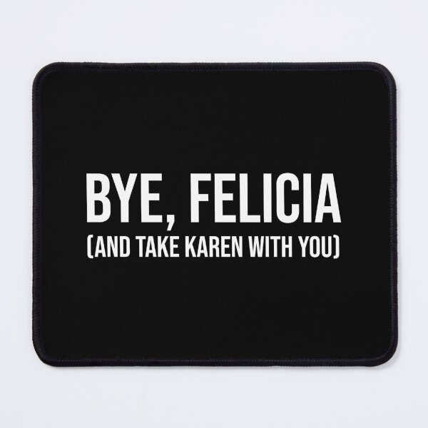 Item preview, Bye, Felicia (And Take Karen With You) designed and sold by Cat Lady Designs.