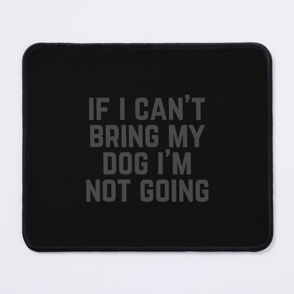 Item preview, If I Can't Bring My Dog I'm Not Going designed and sold by heroics.