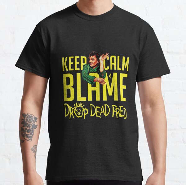 Drop Dead Fred Keep Calm Blame T-Shirt Drop Dead Fred Keep Calm Blame T-Shirt