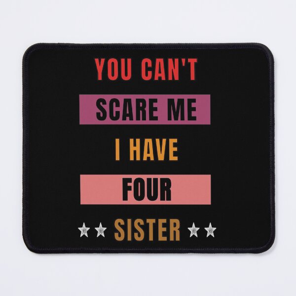 Item preview, You Can't Scare Me I Have Four Sister designed and sold by FridPix.