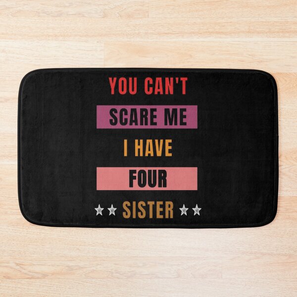 Item preview, You Can't Scare Me I Have Four Sister designed and sold by FridPix.