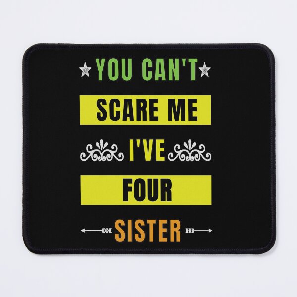 Item preview, You Can't Scare Me I Have Four Sister designed and sold by FridPix.
