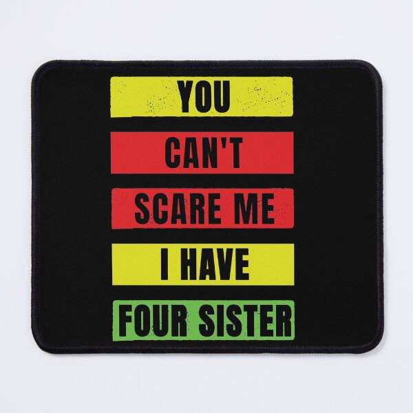 Item preview, You Can't Scare Me I Have Four Sister designed and sold by FridPix.