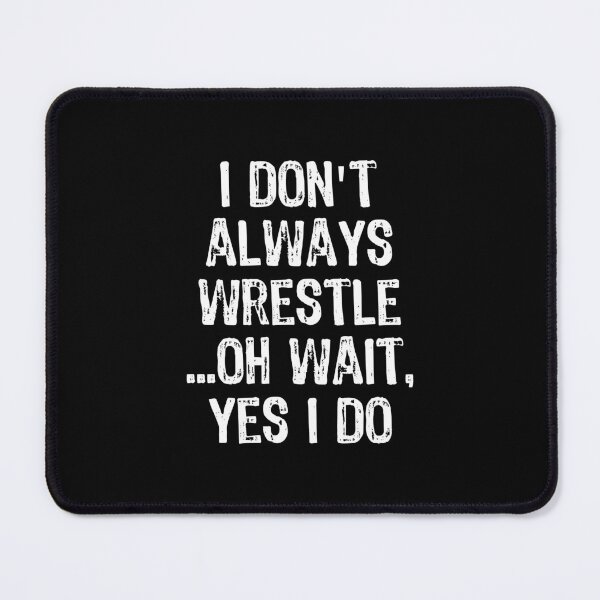 Item preview, I Don't Always Wrestle ...Oh Wait, Yes I Do design designed and sold by TopRatedDesigns.