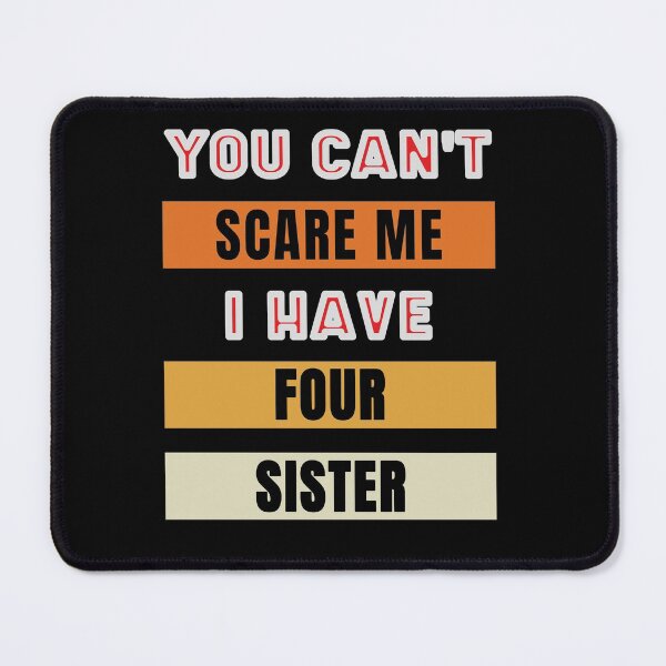 Item preview, You Can't Scare Me I Have Four Sister designed and sold by FridPix.