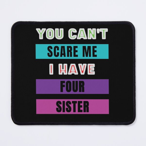 Item preview, You Can't Scare Me I Have Four Sister designed and sold by FridPix.