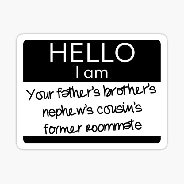 Ich bin der ehemalige Mitbewohner deines Vaters Bruder des Neffen des Cousins Sticker