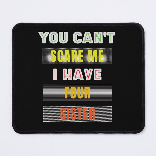 Item preview, You Can't Scare Me I Have Four Sister designed and sold by FridPix.