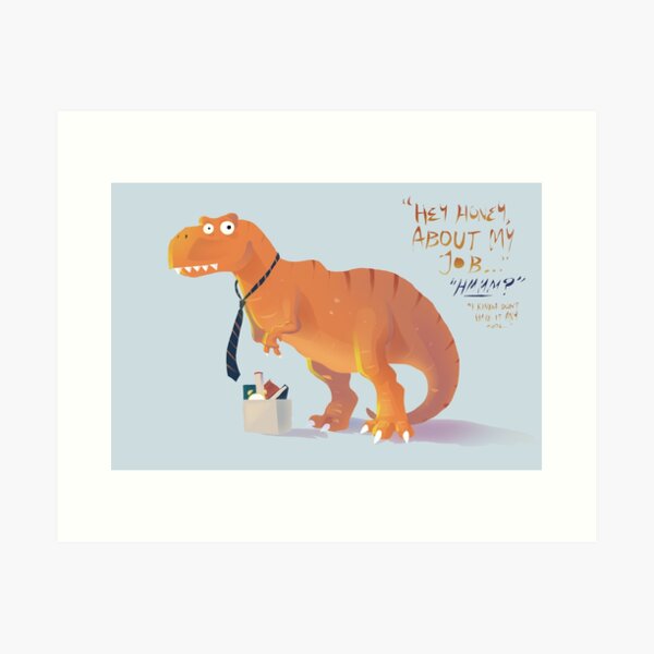 Honey, About My Job Art Print