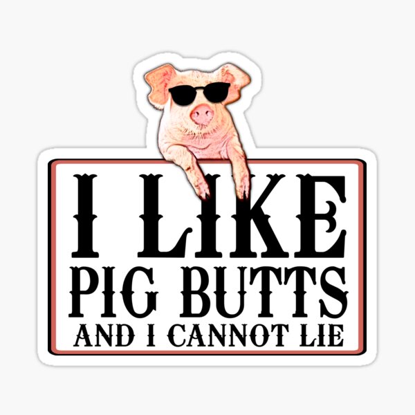 I Like Pig Butts and I Cannot Lie Sticker