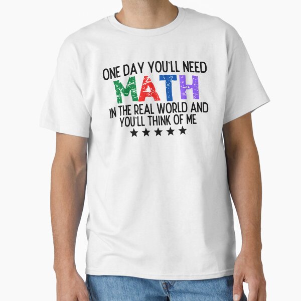 Item preview, One Day You'll Need Math In The Real World And You'll Think Of Me - Funny Math designed and sold by usaworld.