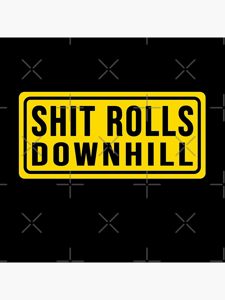 As we all know, shit rolls downhill - ppt download