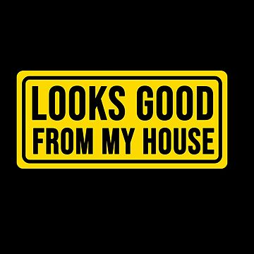 Artwork thumbnail, funny looks good from my house construction phrase by DisenyosDeMike