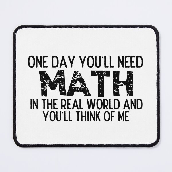 Item preview, One Day You'll Need Math In The Real World And You'll Think Of Me - Funny Math designed and sold by usaworld.