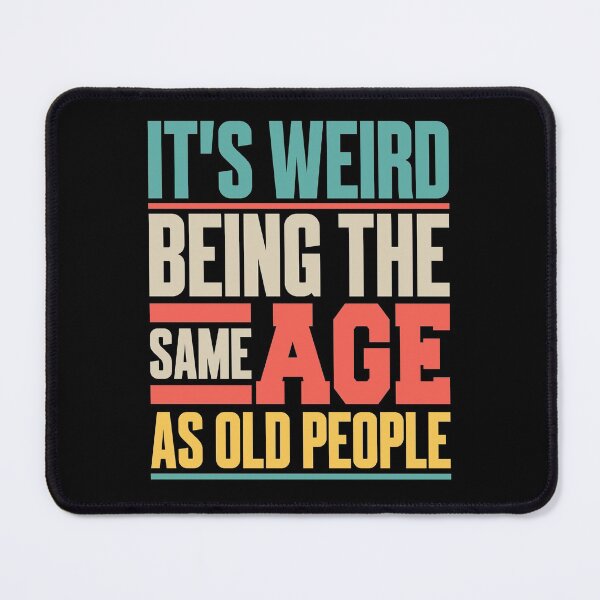 Item preview, It’s Weird Being the Same Age as Old People designed and sold by JustCreativity.