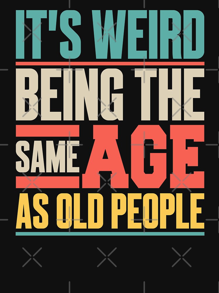 It's Weird Being The Same Age As Old People Funny Retro Shirt, First Time  Dad Gifts