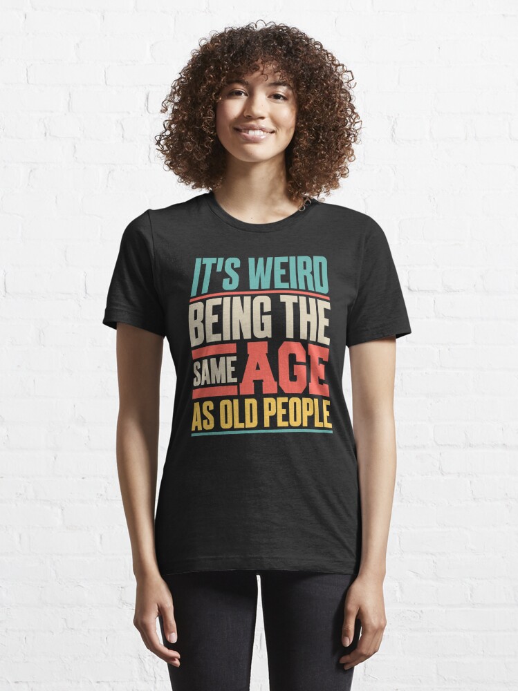 It's Weird Being The Same Age As Old People Funny Retro Shirt, First Time  Dad Gifts