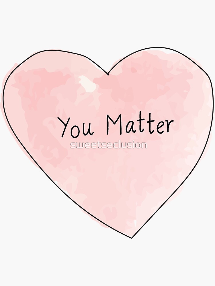 You matter. Matters of the Heart.