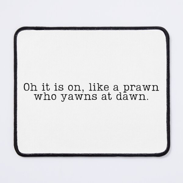 Item preview, Oh It Is On, Like A Prawn Who Yawns At Dawn designed and sold by GillyMc.