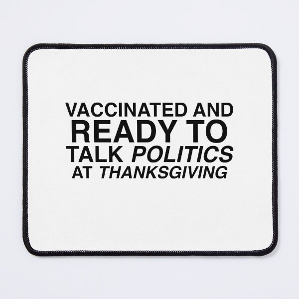 Item preview, Vaccinated And Ready To Talk Politics At Thanksgiving designed and sold by AritraSur.