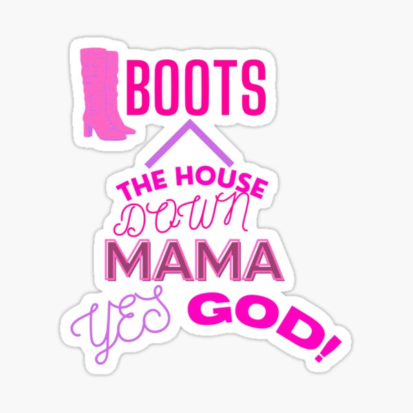 boots-the-house-down-mama-yes-god-sticker-for-sale-by-tdmalinowski