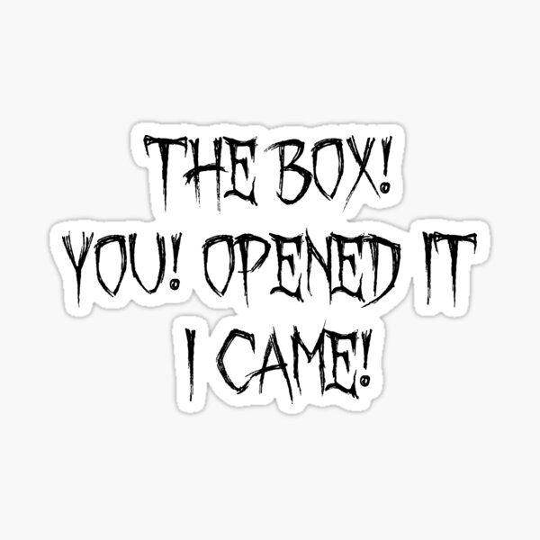 "the box! you opened it! i came!" Sticker for Sale by ProtonProject