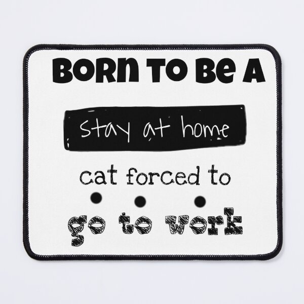 Item preview, Born to be a stay at home cat forced to go to work _ cat designed and sold by Zshope.