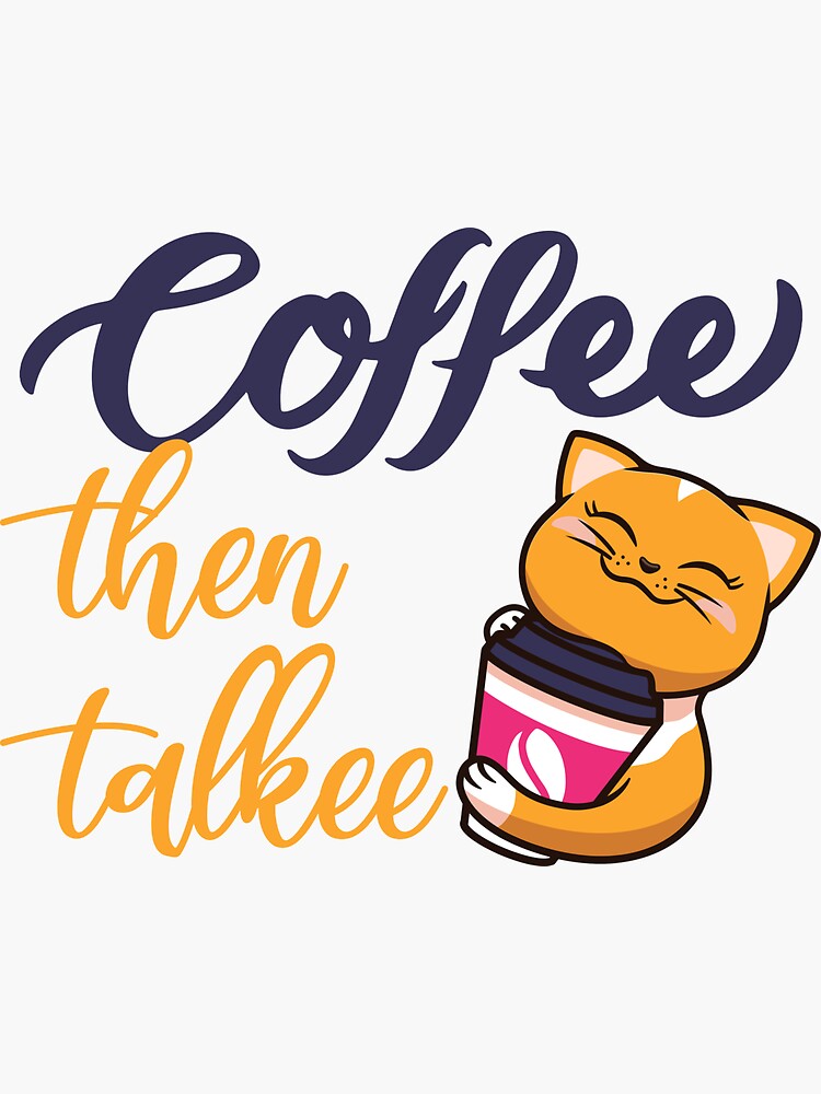 Cat First Coffee Then Talkee, First Coffee Then Talkee