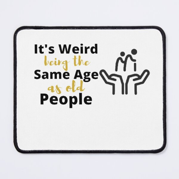 Item preview, It's weird being the same age as old people designed and sold by M Mariatique.