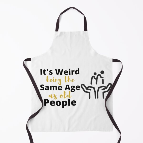 Item preview, It's weird being the same age as old people designed and sold by M Mariatique.