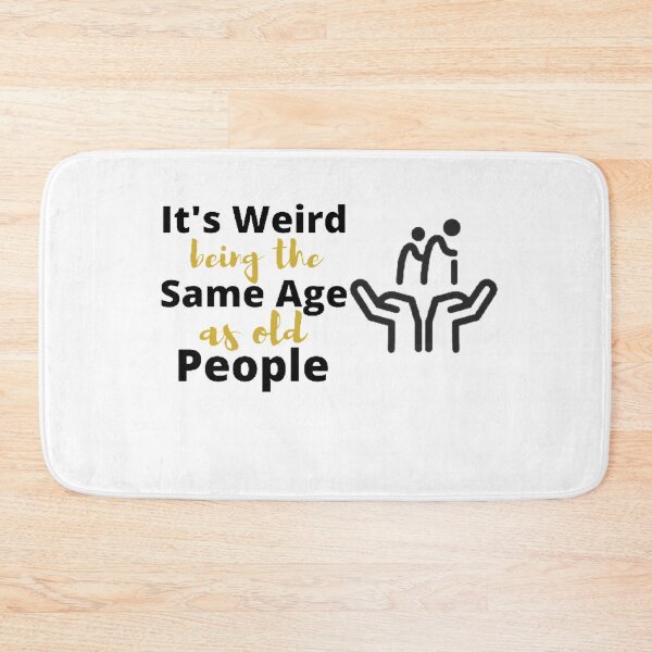 Item preview, It's weird being the same age as old people  designed and sold by M Mariatique.