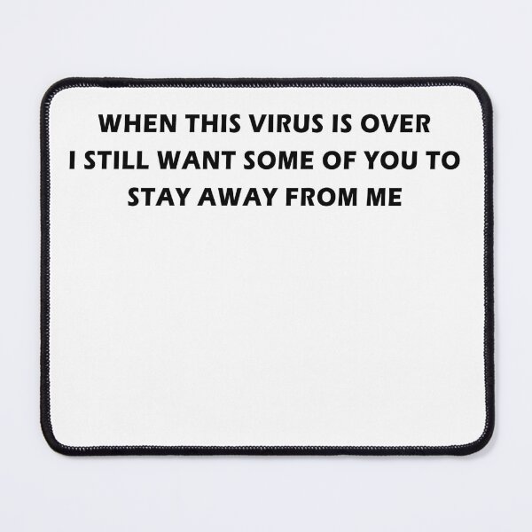 Item preview, WHEN THIS VIRUS IS OVER I STILL WANT SOME OF YOU TO STAY AWAY FROM ME designed and sold by BOSHIRT.