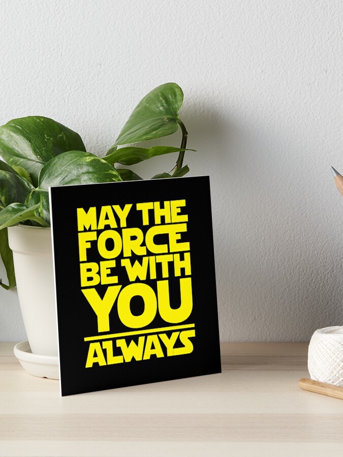 May The Force Be With You Always Art Board Print for Sale by