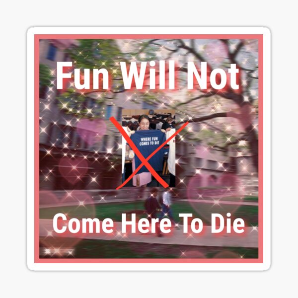 Item preview, Fun Will Not Come Here To Die designed and sold by UChiAffirm.