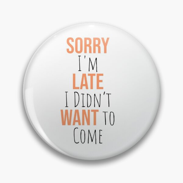 Item preview, Sorry I'm Late I Didn't Want to Come designed and sold by Dvelopers.