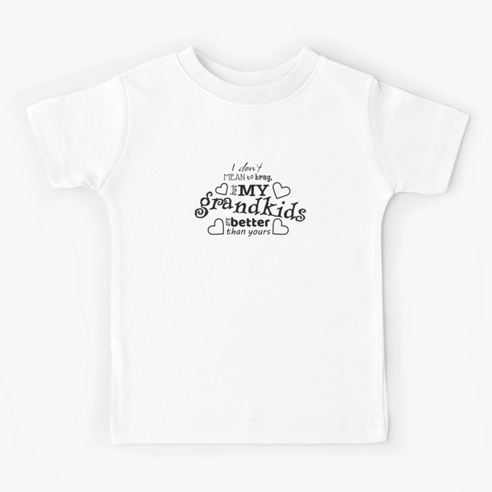 I don't mean to brag, but my grandkids are better than yours | Kids T-Shirt