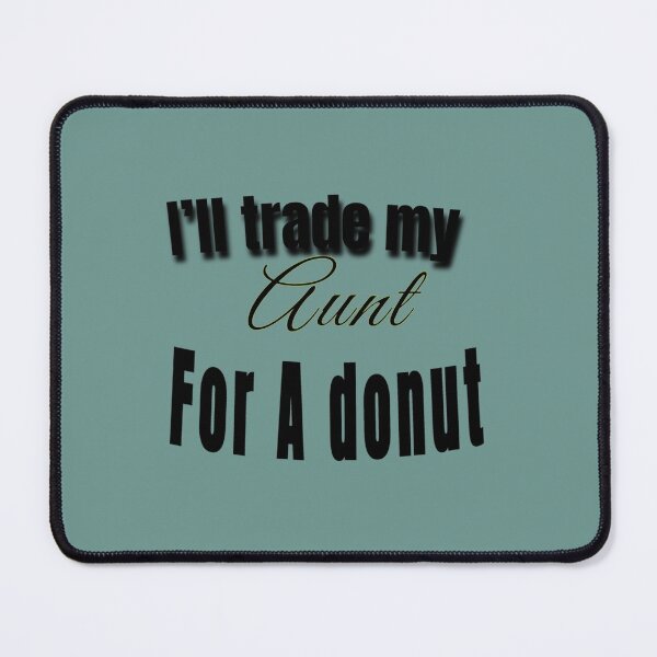 Item preview, I_ll trade my aunt for a donut cute funny designed and sold by LUCIE-MARVEN.