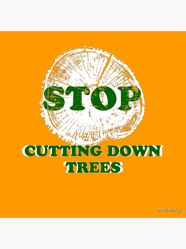 "Stop cutting down trees" Poster for Sale by andreisky Redbubble