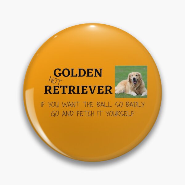 Artikelvorschau, Golden Retriever Wenn Sie den Ball so dringend wollen, gehen Sie und holen Sie ihn selbst entworfen und verkauft von NelleD.