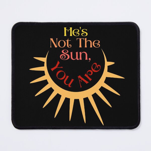 Item preview, He's Not The Sun, You Are designed and sold by StrideOrDie.