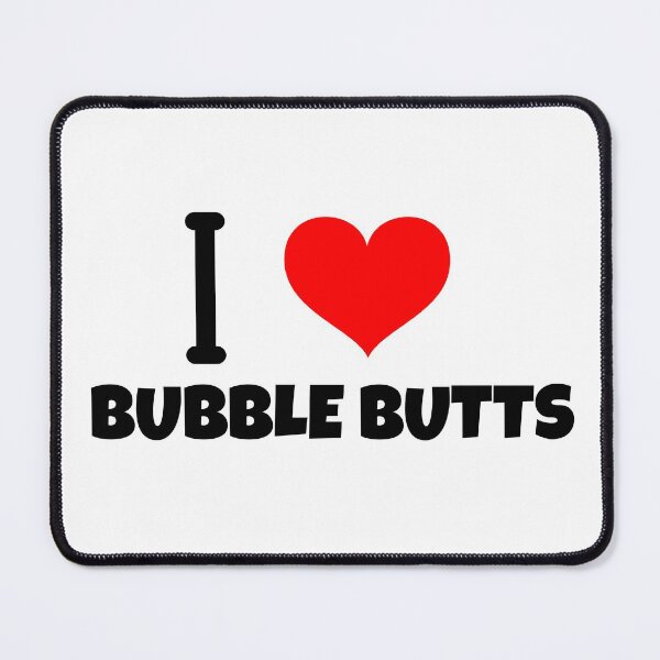 Item preview, I LOVE BUBBLE BUTTS designed and sold by BestCoolStuff.
