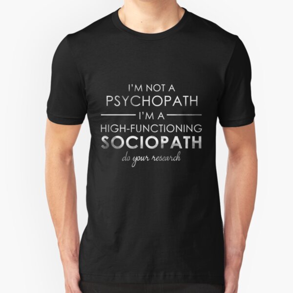 I'm not a Psychopath, I'm a High-functioning Sociopath - Do your research (White lettering) Slim Fit T-Shirt