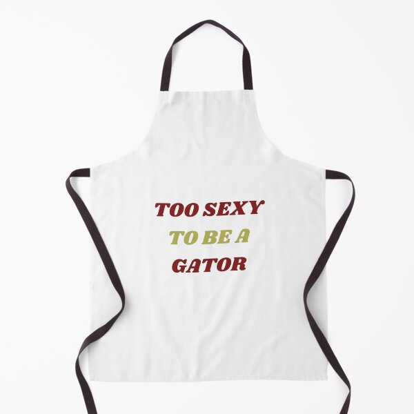 Item preview, TOO SEXY TO BE A GATOR!!!!!! designed and sold by drewroach16.