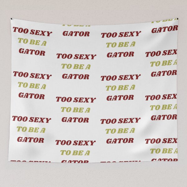 Item preview, TOO SEXY TO BE A GATOR!!!!!! designed and sold by drewroach16.