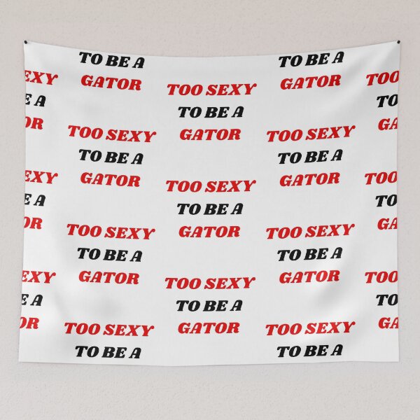 Item preview, TOO SEXY TO BE A GATOR!!!!!! GA Addition designed and sold by drewroach16.