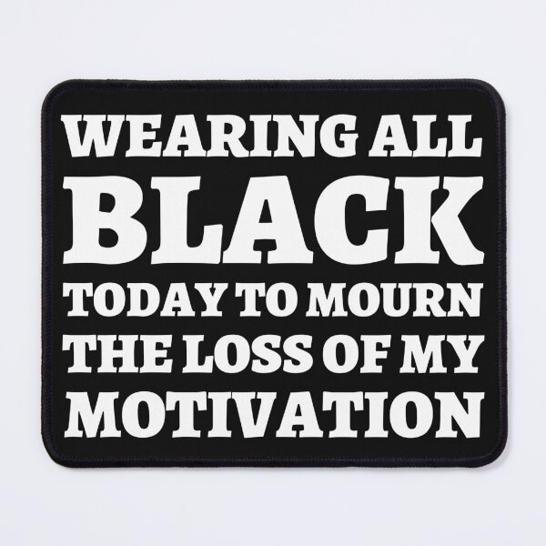 Item preview, Wearing All Black Today To Mourn The Loss Of My Motivation designed and sold by 24FAHSION.