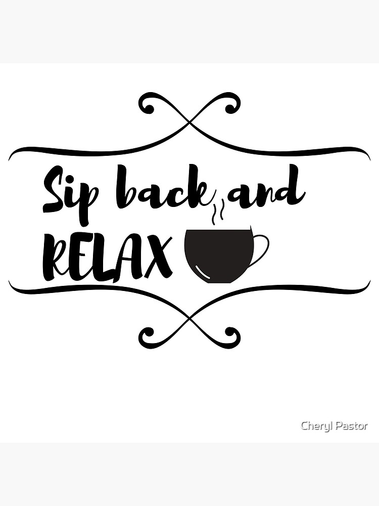"Sip back and Relax" Poster for Sale by Msstiletto2009 Redbubble