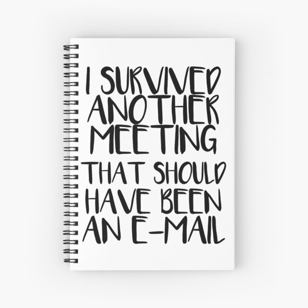 I Survived Another Meeting That Should Have Been An E-Mail Spiral Notebook