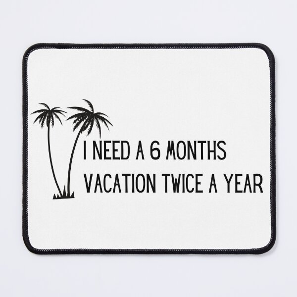 Item preview, I need six month vacation twice a year  designed and sold by PrintsEntmt.