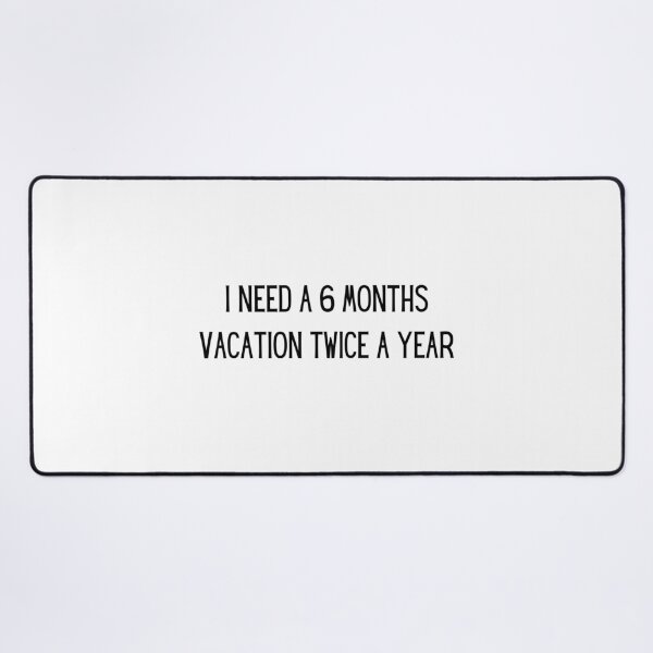 Item preview, I need six month vacation twice a year  designed and sold by PrintsEntmt.